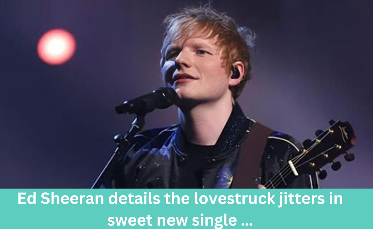 Ed Sheeran Details the Lovestruck Jitters in Sweet New Single Ed Sheeran